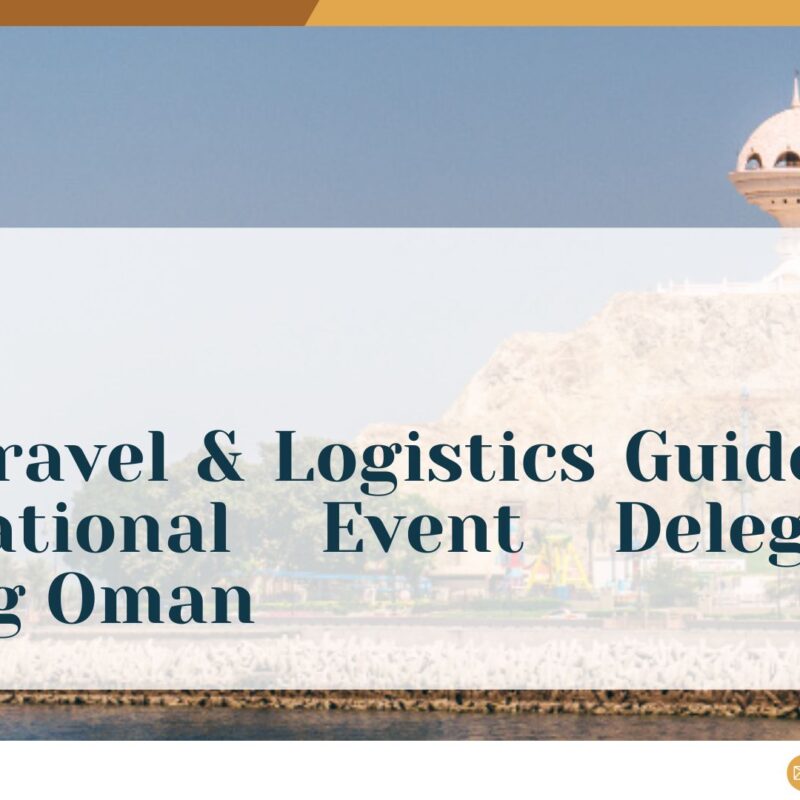 Visa, Travel & Logistics Guide for International Event Delegates in Oman